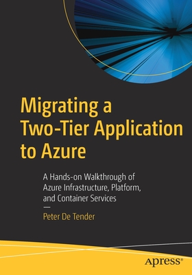 Migrating a Two-Tier Application to Azure: A Hands-On Walkthrough of Azure Infrastructure, Platform, and Container Services - De Tender, Peter