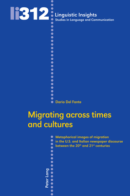 Migrating across times and cultures: Metaphorical images of migration in the U.S. and Italian newspaper discourse between the 20th and 21st centuries - Gotti, Maurizio (Series edited by), and Del Fante, Dario