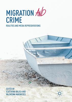 Migration and Crime: Realities and Media Representations - Balica, Ecaterina (Editor), and Marinescu, Valentina (Editor)