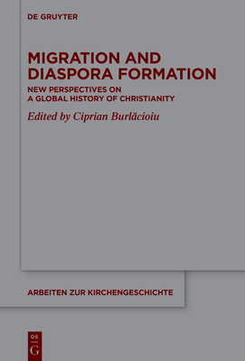 Migration and Diaspora Formation: New Perspectives on a Global History of Christianity - Burlacioiu, Ciprian (Editor)