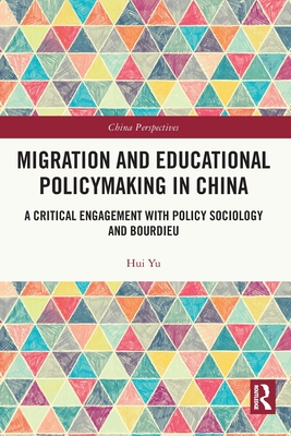 Migration and Educational Policymaking in China: A Critical Engagement with Policy Sociology and Bourdieu - Yu, Hui