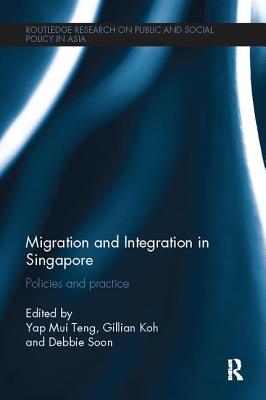 Migration and Integration in Singapore: Policies and Practice - Mui Teng, Yap (Editor), and Koh, Gillian (Editor), and Soon, Debbie (Editor)
