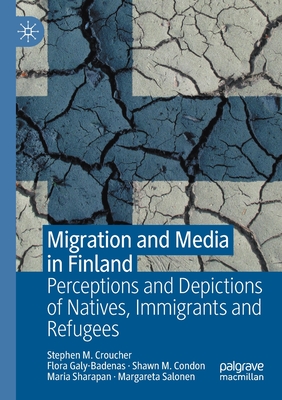 Migration and Media in Finland: Perceptions and Depictions of Natives, Immigrants and Refugees - Croucher, Stephen M., and Galy-Badenas, Flora, and Condon, Shawn M.