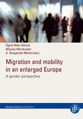 Migration and Mobility in an Enlarged Europe: A Gender Perspective - Metz-Gckel, Sigrid (Editor), and Morokvasic-Mller, Mirjana (Editor), and Mnst, A Senganata (Editor)