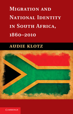 Migration and National Identity in South Africa, 1860-2010 - Klotz, Audie