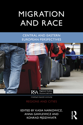 Migration and Race: Central and Eastern European Perspectives - Narkowicz, Kasia (Editor), and Gawlewicz, Anna (Editor), and P dziwiatr, Konrad (Editor)