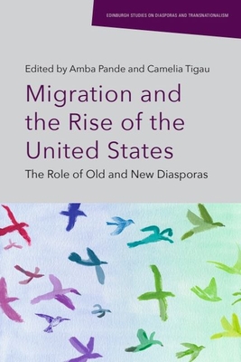 Migration and the Rise of the United States: The Role of Old and New Diasporas - Pande, Amba (Editor), and Tigau, Camelia (Editor)