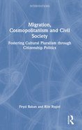 Migration, Cosmopolitanism and Civil Society: Fostering Cultural Pluralism Through Citizenship Politics