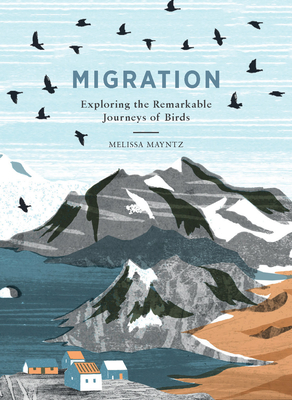 Migration: Exploring the Remarkable Journeys of Birds - Mayntz, Melissa