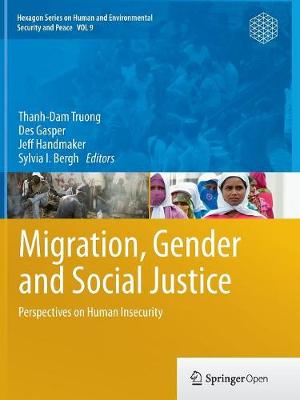 Migration, Gender and Social Justice: Perspectives on Human Insecurity - Truong, Thanh-Dam (Editor), and Gasper, Des, Professor (Editor), and Handmaker, Jeff (Editor)