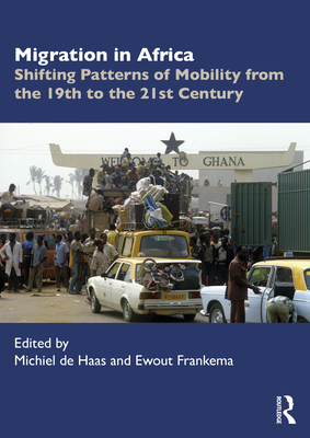 Migration in Africa: Shifting Patterns of Mobility from the 19th to the 21st Century - De Haas, Michiel (Editor), and Frankema, Ewout (Editor)