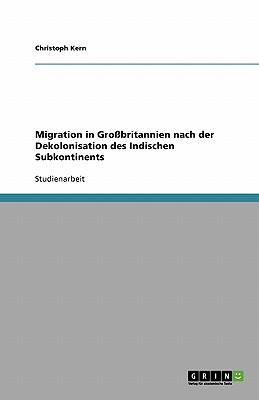 Migration in Gro?britannien Nach Der Dekolonisation Des Indischen Subkontinents - Kern, Christoph