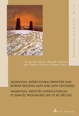 Migration, Intercultural Identities and Border Regions (19th and 20th Centuries) / Migration, identits interculturelles et espaces frontaliers (XIXe et XXe sicles) - Declercq, Elien (Editor), and Kusters, Walter (Editor), and Vanden Borre, Saartje (Editor)