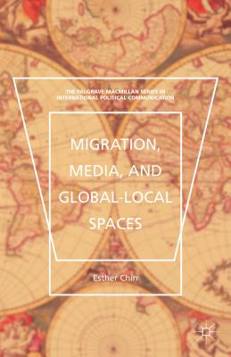 Migration, Media, and Global-Local Spaces - Chin, Esther