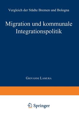 Migration Und Kommunale Integrationspolitik: Vergleich Der Stdte Bremen Und Bologna - Lamura, Giovanni