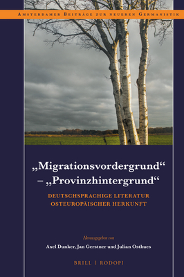 "Migrationsvordergrund" - "Provinzhintergrund": Deutschsprachige Literatur Osteurop?ischer Herkunft - Dunker, Axel, and Gerstner, Jan, and Osthues, Julian