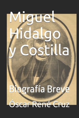 Miguel Hidalgo y Costilla: Biograf?a Breve - LLC, Idbcom (Editor), and Cruz, ?scar Ren?