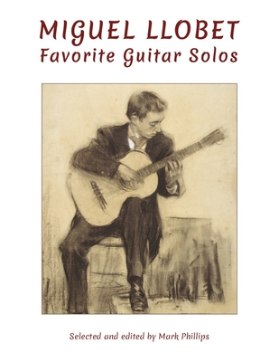 Miguel Llobet: Favorite Guitar Solos - Phillips, Mark (Editor), and Llobet, Miguel