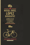 Miguel ?ngel L?pez Biography: Climbing to the Top: The Relentless Rise of Colombia's 'Superman' Cyclist