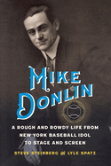Mike Donlin: A Rough and Rowdy Life from New York Baseball Idol to Stage and Screen
