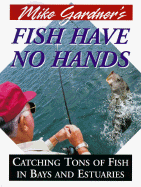 Mike Gardner's Fish Have No Hands: Catching Tons of Fish in Bays and Estuaries