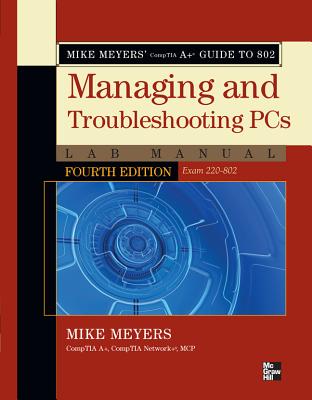 Mike Meyers' CompTIA A+ Guide to 802 Managing and Troubleshooting PCs Lab Manual, Fourth Edition (Exam 220-802) - Meyers, Mike