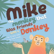 Mike the Monkey that was Friends with a Donkey: A book to celebrate Friendship, embrace Diversity, and boost Self-confidence