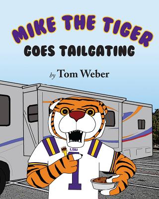 Mike the Tiger Goes Tailgating - Weber, Tom