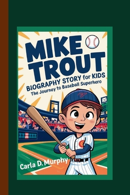 Mike Trout Biography Story for Kids: The Journey to Baseball Superhero - Murphy, Carla D