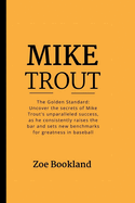 Mike Trout: The Golden Standard: Uncover the secrets of Mike Trout's unparalleled success, as he consistently raises the bar and sets new benchmarks for greatness in baseball