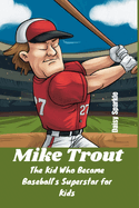 Mike Trout: The Kid Who Became Baseball's Superstar for Kids