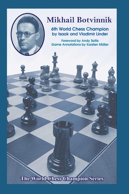 Mikhail Botvinnik: Sixth World Chess Champion - Linder, Isaak, and Linder, Vladimir, and Soltis, Andy (Foreword by)