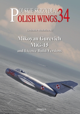 Mikoyan Gurevich Mig-15 and Licence Build Versions - Musialkowski, Lechoslaw, and Olejniczak, Andrzej M