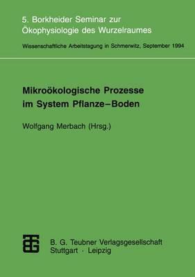 Mikrookologische Prozesse Im System Pflanze-Boden: 5. Borkheider Seminar Zur Okophysiologie Des Wurzelraumes Wissenschaftliche Arbeitstagung in Schmerwitz/Brandenburg Vom 26. Bis 28. September 1994 - Merbach, Wolfgang (Editor)