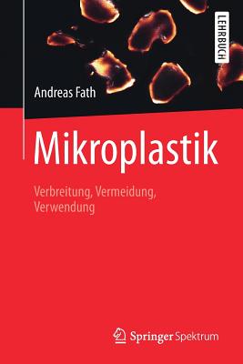Mikroplastik: Verbreitung, Vermeidung, Verwendung - Fath, Andreas