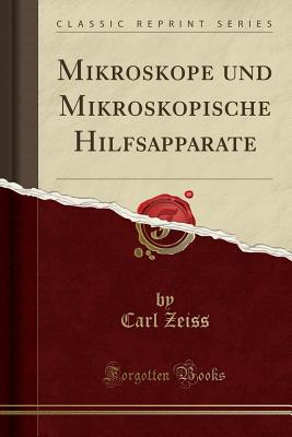 Mikroskope Und Mikroskopische Hilfsapparate (Classic Reprint) - Zeiss, Carl