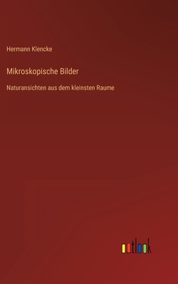 Mikroskopische Bilder: Naturansichten aus dem kleinsten Raume - Klencke, Hermann