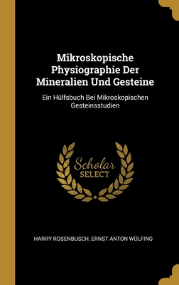 Mikroskopische Physiographie Der Mineralien Und Gesteine: Ein Hulfsbuch Bei Mikroskopischen Gesteinsstudien (Classic Reprint) - Rosenbusch, H