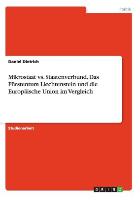 Mikrostaat vs. Staatenverbund. Das Furstentum Liechtenstein Und Die Europaische Union Im Vergleich - Dietrich, Daniel