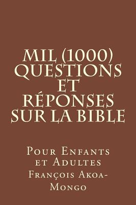 Mil (1000) Questions et Rponses sur la Bible: Pour Enfants et Adultes - Akoa-Mongo, Franois Kara, Dr.