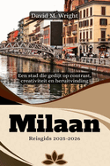 Milaan Reisgids 2025-2026: Een stad die gedijt op contrast, creativiteit en heruitvinding
