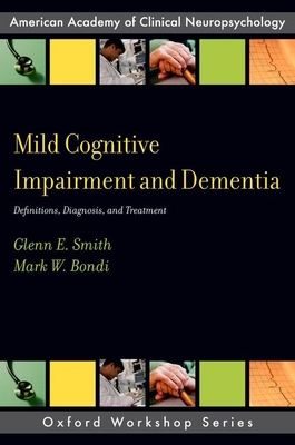 Mild Cognitive Impairment and Dementia: Definitions, Diagnosis, and Treatment - Smith, Glenn E, Dr., PhD, and Bondi, Mark W