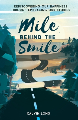 Mile Behind the Smile: Rediscovering Our Happiness Through Embracing Our Stories - Long, Calvin