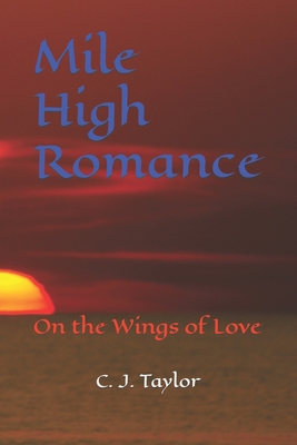 Mile High Romance: On the Wings of Love - Taylor, C J