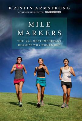 Mile Markers: The 26.2 Most Important Reasons Why Women Run - Armstrong, Kristin, and Editors of Runner's World (Editor)