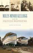 Miles Minor Kellogg and the Encinitas Boathouses