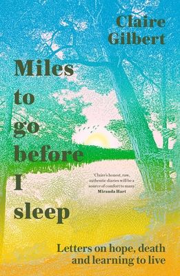 Miles To Go Before I Sleep: Letters on Hope, Death and Learning to Live - Gilbert, Claire