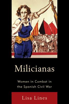 Milicianas: Women in Combat in the Spanish Civil War - Lines, Lisa