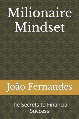 Milionaire Mindset: The Secrets to Financial Success - Fernandes, Joo