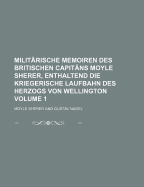 Milit?rische Memoiren Des Britischen Capit?ns Moyle Sherer, Enthaltend Die Kriegerische Laufbahn Des Herzogs Von Wellington